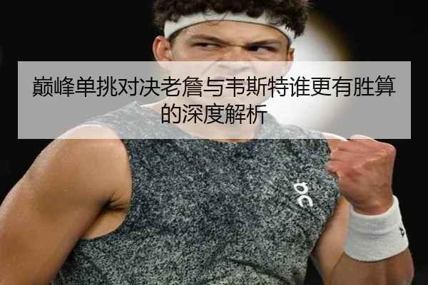 巅峰单挑对决老詹与韦斯特谁更有胜算的深度解析